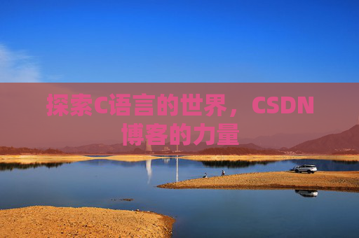 探索C语言的世界，CSDN博客的力量